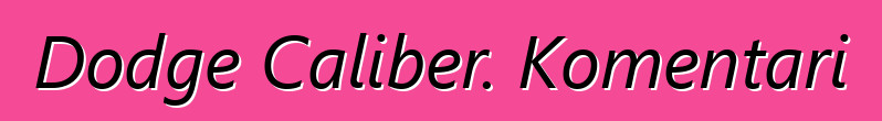Dodge Caliber. Komentari