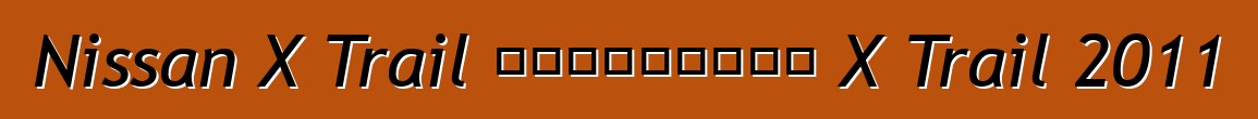 Nissan X Trail 車主評論。更新日產 X Trail 2011