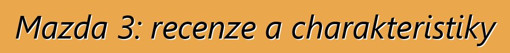 Mazda 3: recenze a charakteristiky