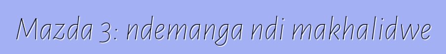 Mazda 3: ndemanga ndi makhalidwe