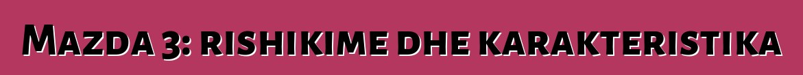 Mazda 3: rishikime dhe karakteristika