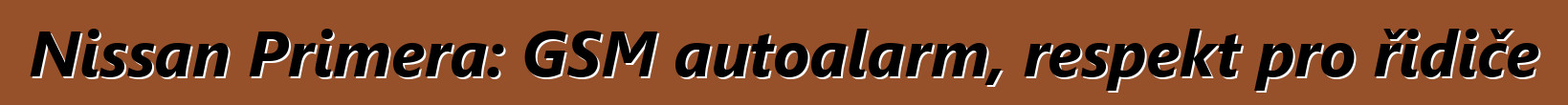 Nissan Primera: GSM autoalarm, respekt pro řidiče
