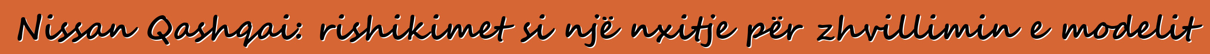 Nissan Qashqai: rishikimet si një nxitje për zhvillimin e modelit
