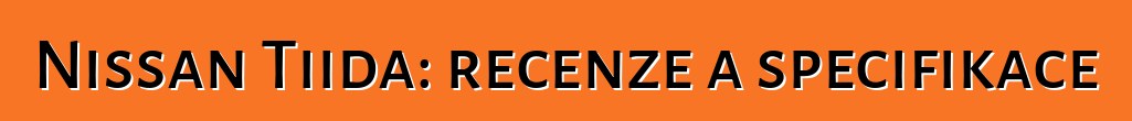 Nissan Tiida: recenze a specifikace