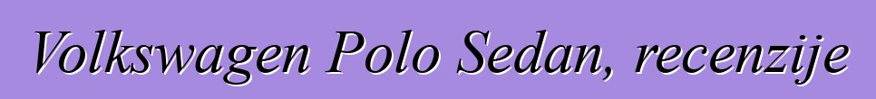 Volkswagen Polo Sedan, recenzije