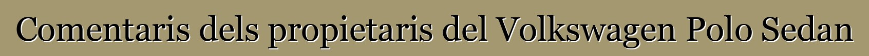 Comentaris dels propietaris del Volkswagen Polo Sedan