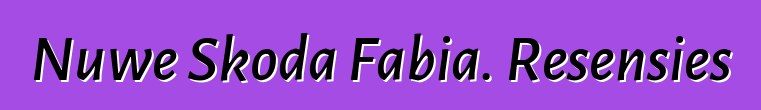 Nuwe Skoda Fabia. Resensies