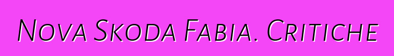 Nova Skoda Fabia. Critiche