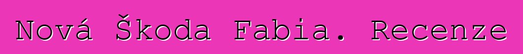 Nová Škoda Fabia. Recenze