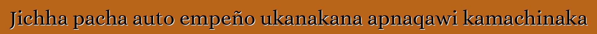 Jichha pacha auto empeño ukanakana apnaqawi kamachinaka