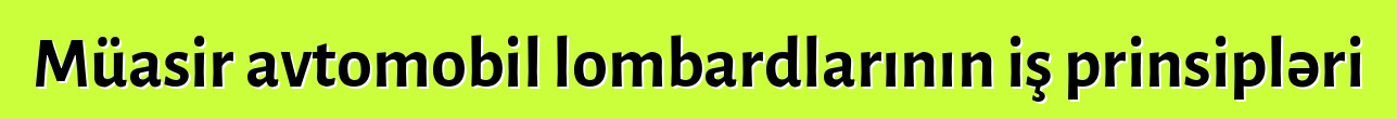 Müasir avtomobil lombardlarının iş prinsipləri
