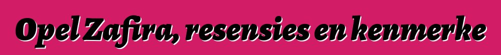 Opel Zafira, resensies en kenmerke