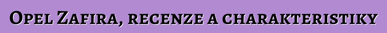 Opel Zafira, recenze a charakteristiky