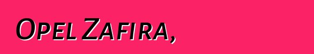 Opel Zafira, ակնարկներ և բնութագրեր