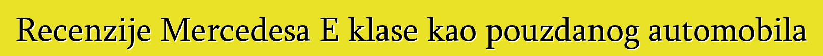 Recenzije Mercedesa E klase kao pouzdanog automobila