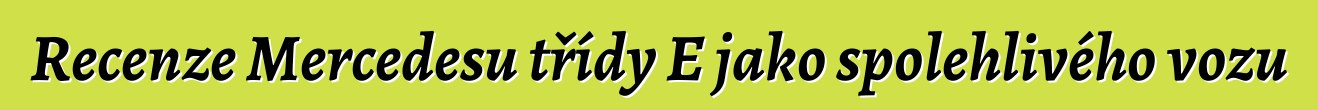 Recenze Mercedesu třídy E jako spolehlivého vozu