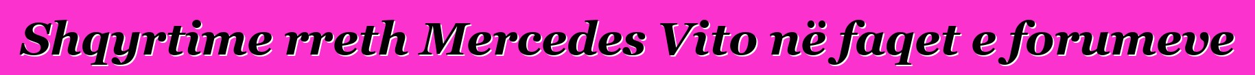 Shqyrtime rreth Mercedes Vito në faqet e forumeve
