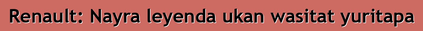 Renault: Nayra leyenda ukan wasitat yuritapa