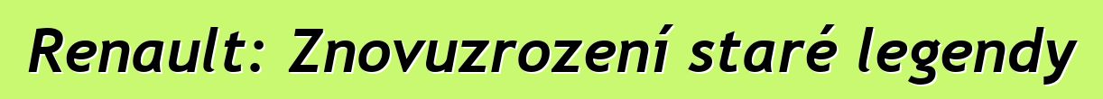 Renault: Znovuzrození staré legendy