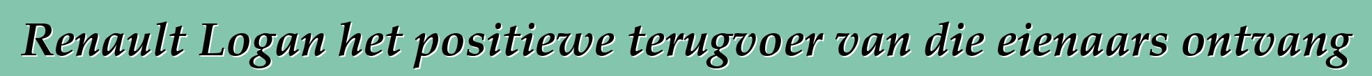 Renault Logan het positiewe terugvoer van die eienaars ontvang