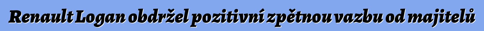 Renault Logan obdržel pozitivní zpětnou vazbu od majitelů