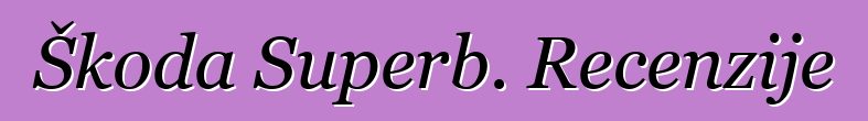 Škoda Superb. Recenzije