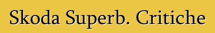 Skoda Superb. Critiche