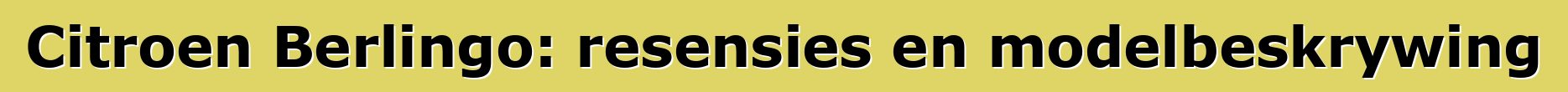 Citroen Berlingo: resensies en modelbeskrywing