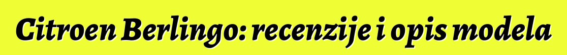 Citroen Berlingo: recenzije i opis modela