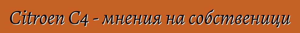 Citroen C4 - мнения на собственици