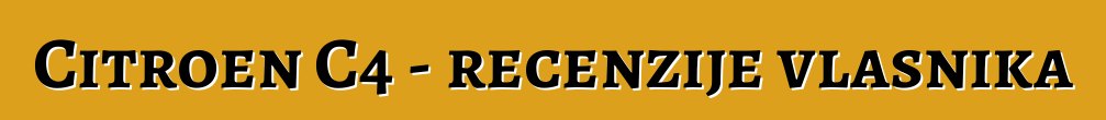 Citroen C4 - recenzije vlasnika