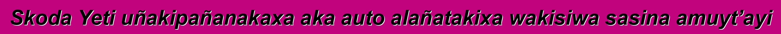 Skoda Yeti uñakipañanakaxa aka auto alañatakixa wakisiwa sasina amuyt’ayi