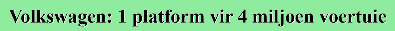 Volkswagen: 1 platform vir 4 miljoen voertuie