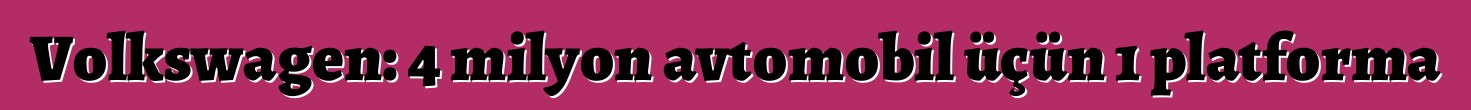 Volkswagen: 4 milyon avtomobil üçün 1 platforma