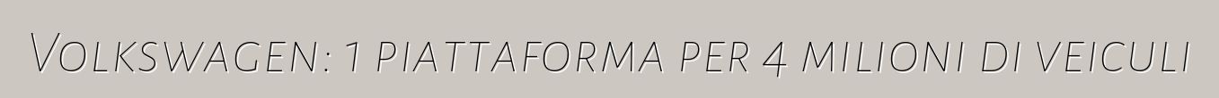 Volkswagen: 1 piattaforma per 4 milioni di veiculi