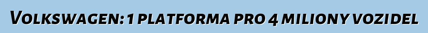 Volkswagen: 1 platforma pro 4 miliony vozidel