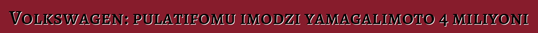 Volkswagen: pulatifomu imodzi yamagalimoto 4 miliyoni