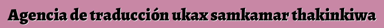 Agencia de traducción ukax samkamar thakinkiwa