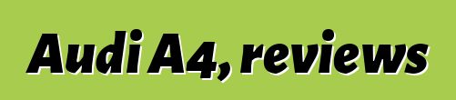 Audi A4, reviews