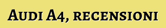 Audi A4, recensioni