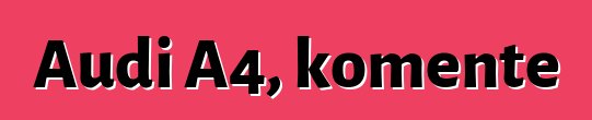 Audi A4, komente