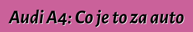 Audi A4: Co je to za auto