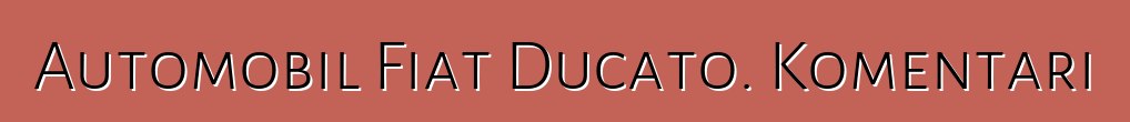Automobil Fiat Ducato. Komentari
