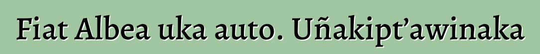 Fiat Albea uka auto. Uñakipt’awinaka