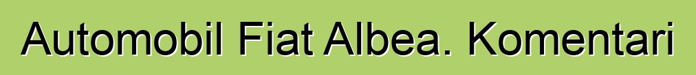 Automobil Fiat Albea. Komentari