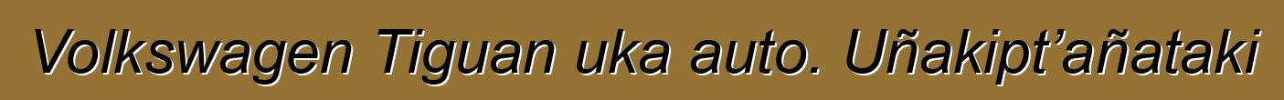 Volkswagen Tiguan uka auto. Uñakipt’añataki