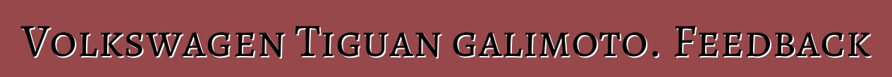 Volkswagen Tiguan galimoto. Feedback