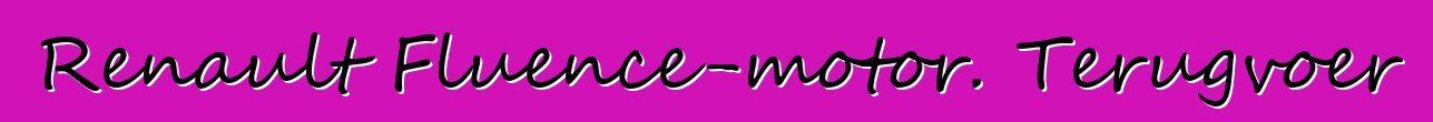 Renault Fluence-motor. Terugvoer