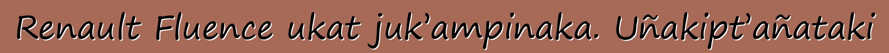 Renault Fluence ukat juk’ampinaka. Uñakipt’añataki