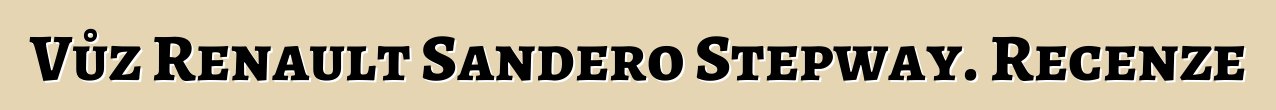 Vůz Renault Sandero Stepway. Recenze